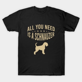 All you need is a Schnauzer T-Shirt